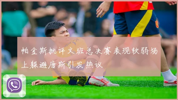 帕金斯批评文班总决赛表现软弱场上躲避唐斯引发热议