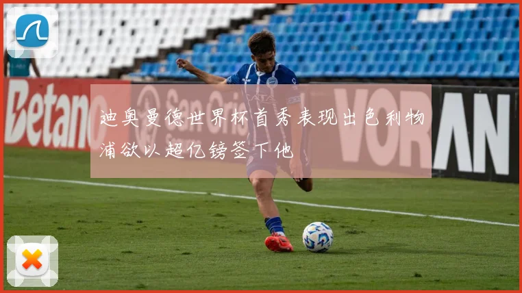 迪奥曼德世界杯首秀表现出色利物浦欲以超亿镑签下他