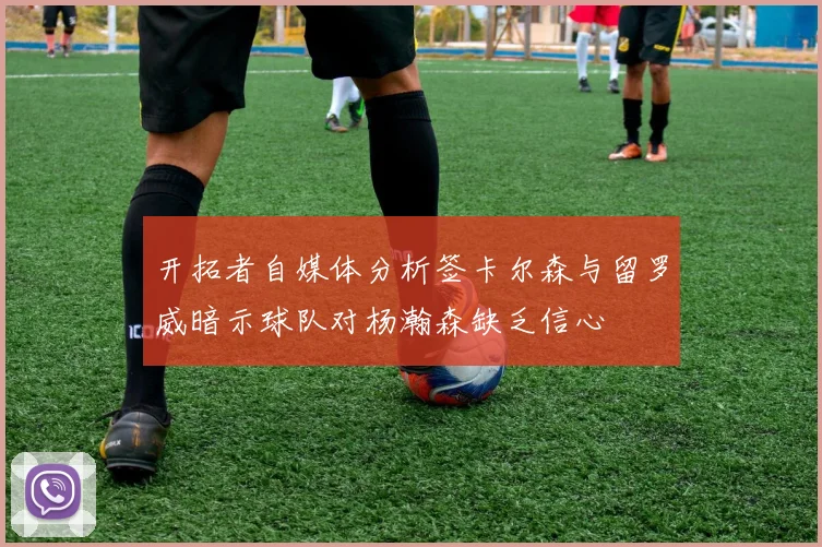 开拓者自媒体分析签卡尔森与留罗威暗示球队对杨瀚森缺乏信心