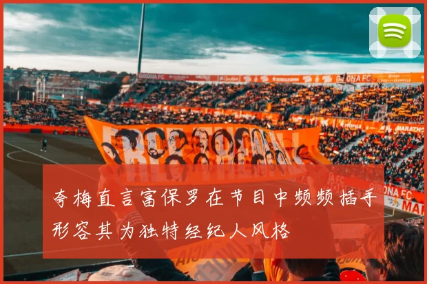 夸梅直言富保罗在节目中频频插手形容其为独特经纪人风格