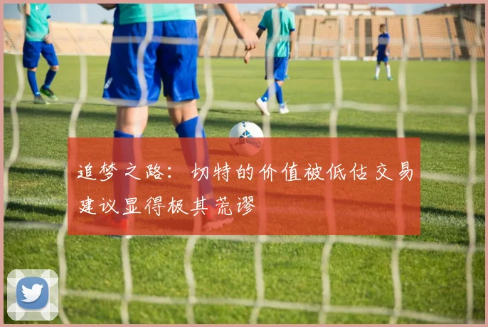 追梦之路：切特的价值被低估交易建议显得极其荒谬