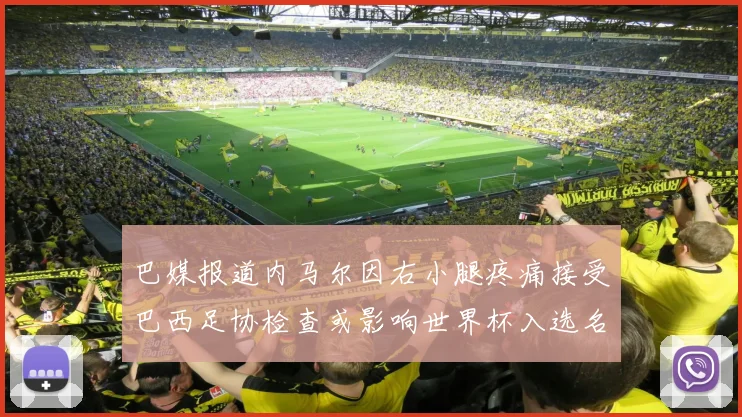 巴媒报道内马尔因右小腿疼痛接受巴西足协检查或影响世界杯入选名单